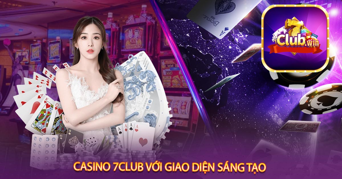Casino 7club với Giao Diện Sáng Tạo