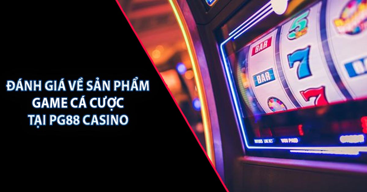 Đánh Giá Về Sản Phẩm Game Cá Cược Tại PG88 Casino